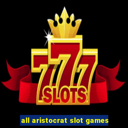 all aristocrat slot games