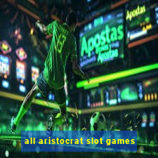 all aristocrat slot games