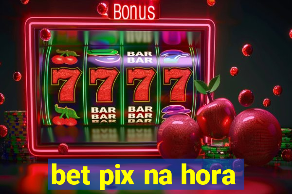 bet pix na hora