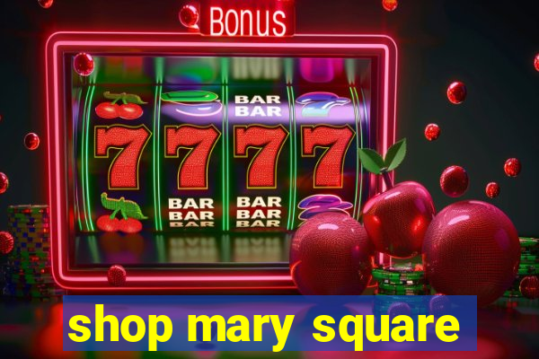 shop mary square