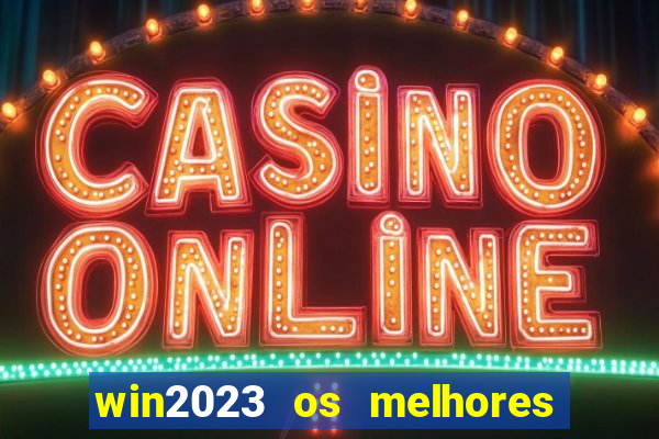 win2023 os melhores jogos de cassino