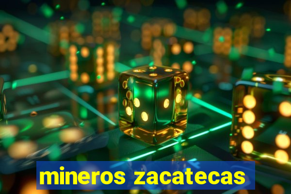 mineros zacatecas