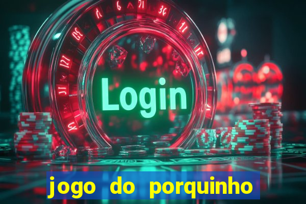 jogo do porquinho que ganha dinheiro