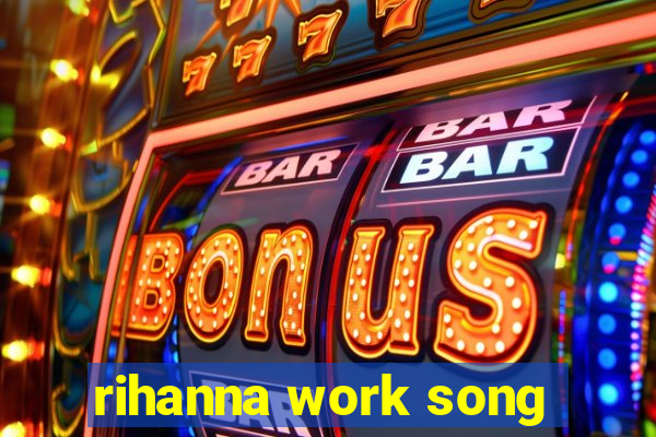 rihanna work song