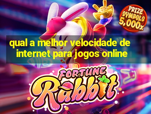 qual a melhor velocidade de internet para jogos online