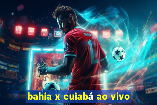 bahia x cuiabá ao vivo