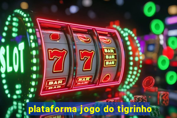 plataforma jogo do tigrinho