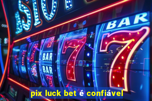 pix luck bet é confiável