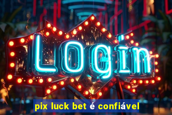 pix luck bet é confiável