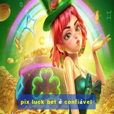 pix luck bet é confiável