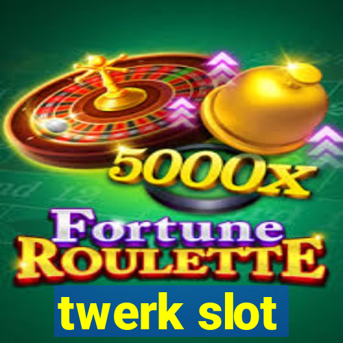 twerk slot