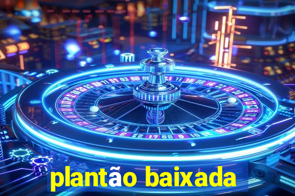 plantão baixada