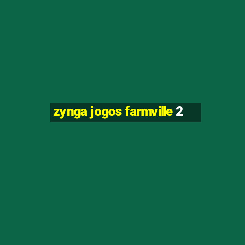 zynga jogos farmville 2