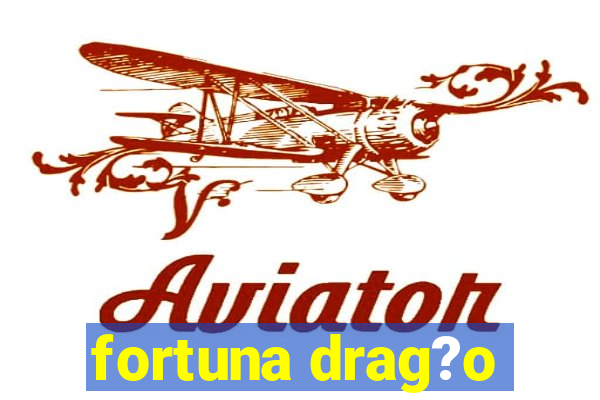 fortuna drag?o