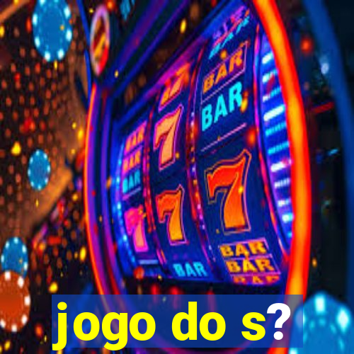 jogo do s?