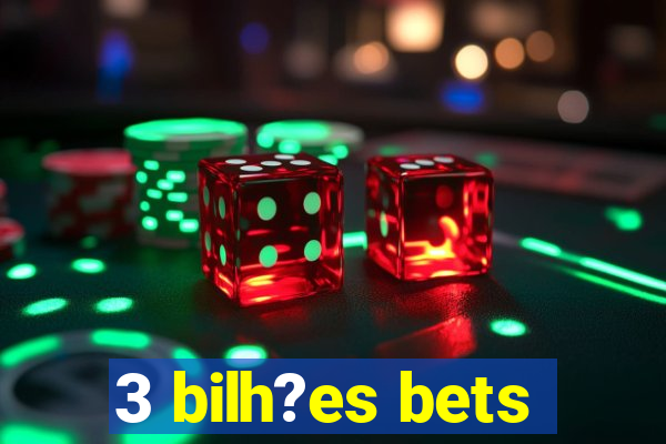 3 bilh?es bets