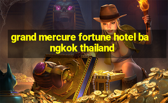 grand mercure fortune hotel bangkok thailand