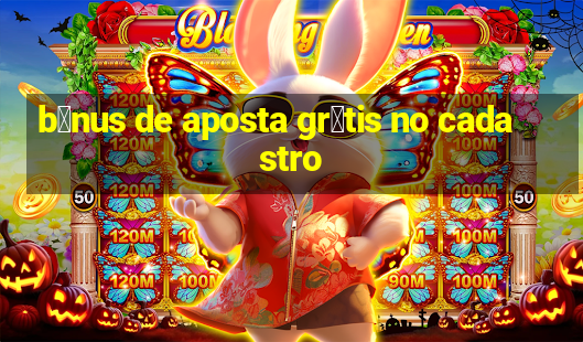 b么nus de aposta gr谩tis no cadastro