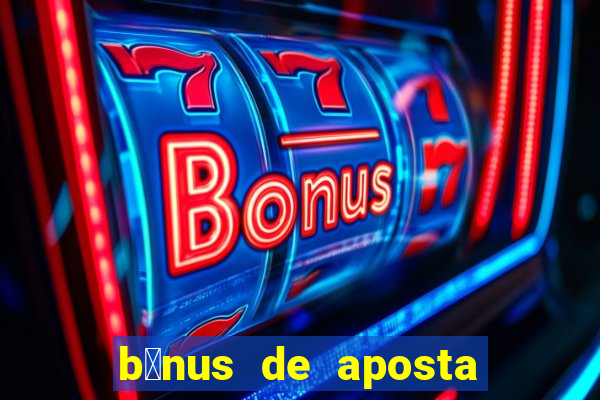 b么nus de aposta gr谩tis no cadastro