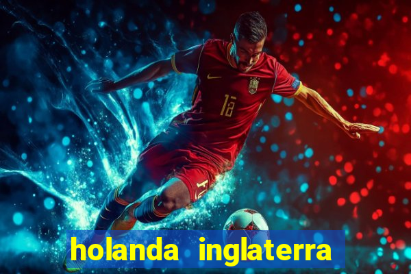 holanda inglaterra onde assistir