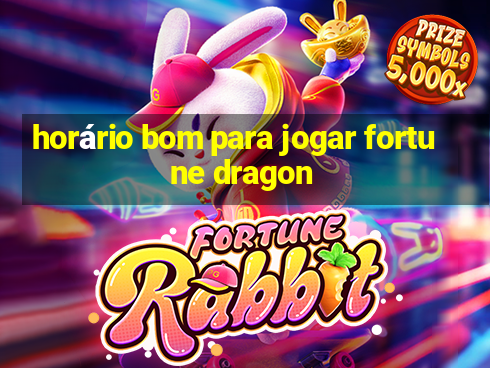 horário bom para jogar fortune dragon