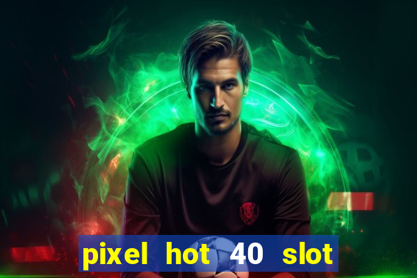 pixel hot 40 slot free play