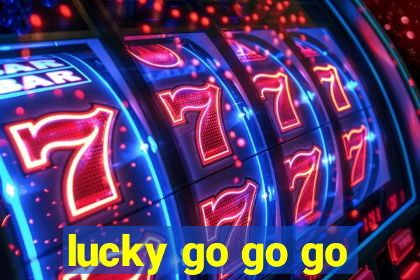 lucky go go go