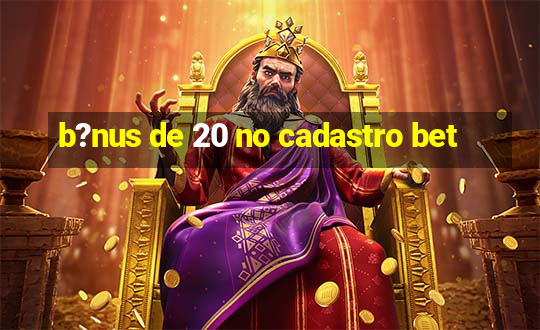 b?nus de 20 no cadastro bet