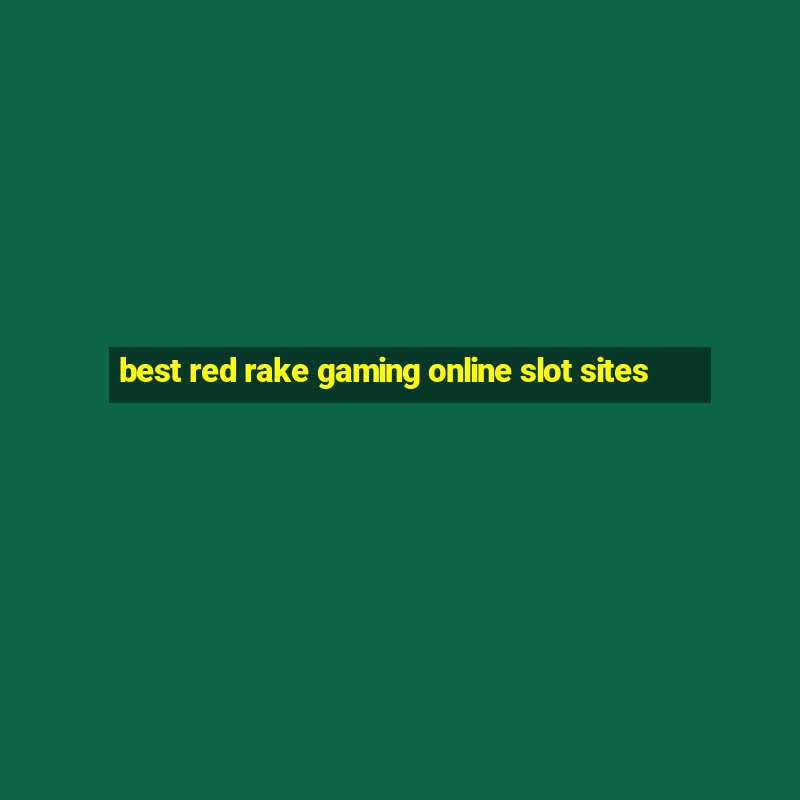 best red rake gaming online slot sites