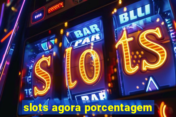 slots agora porcentagem