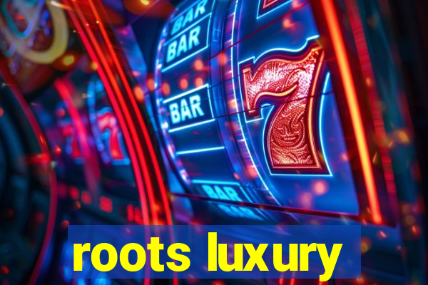 roots luxury