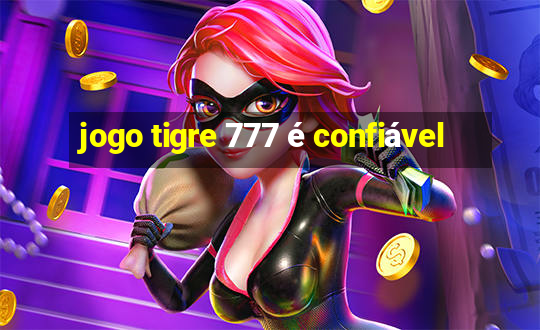 jogo tigre 777 é confiável