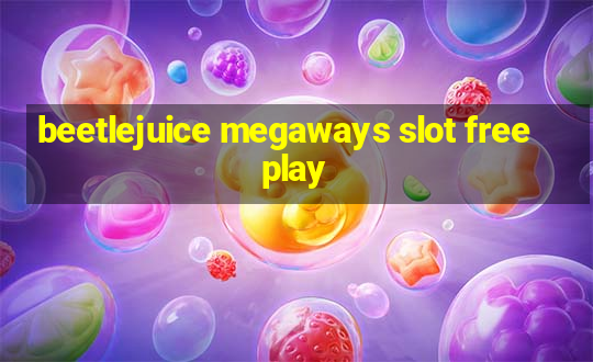 beetlejuice megaways slot free play