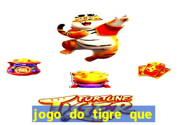 jogo do tigre que ganha dinheiro