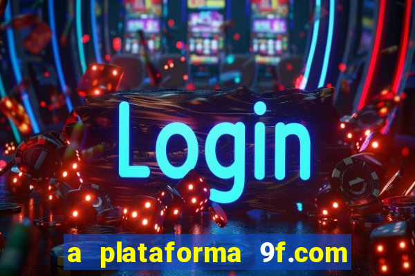 a plataforma 9f.com é confiável