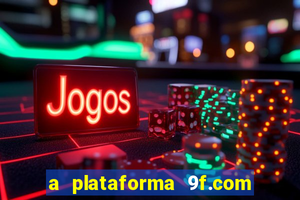 a plataforma 9f.com é confiável