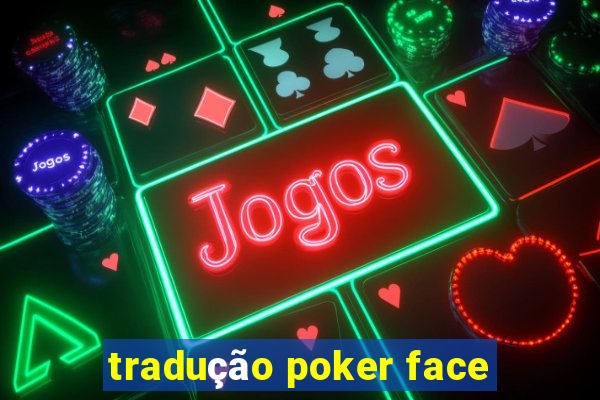 tradução poker face