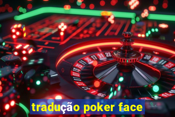 tradução poker face