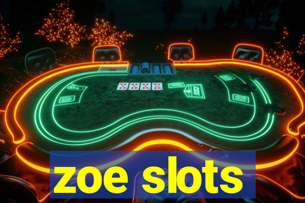 zoe slots