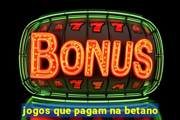 jogos que pagam na betano