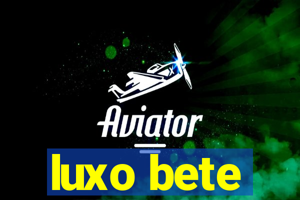 luxo bete