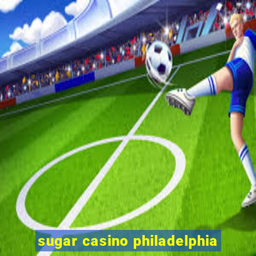 sugar casino philadelphia