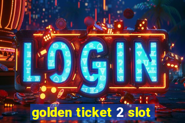 golden ticket 2 slot