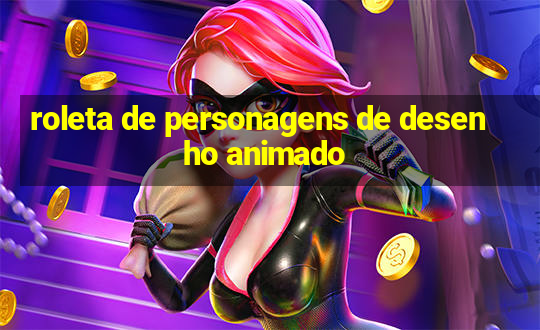 roleta de personagens de desenho animado