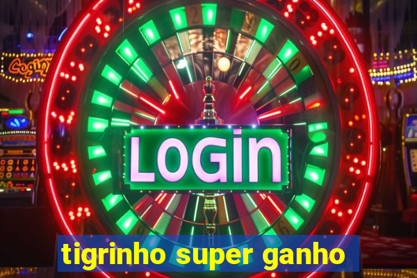 tigrinho super ganho