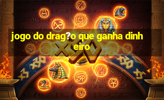 jogo do drag?o que ganha dinheiro