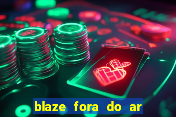 blaze fora do ar no brasil