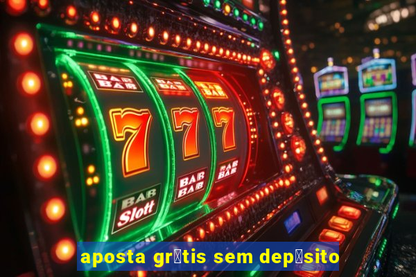 aposta gr谩tis sem dep贸sito