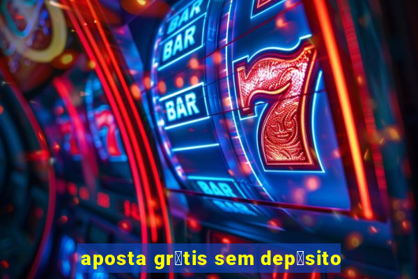 aposta gr谩tis sem dep贸sito