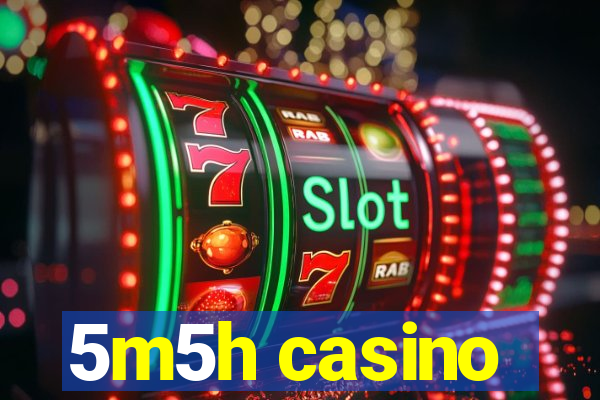 5m5h casino